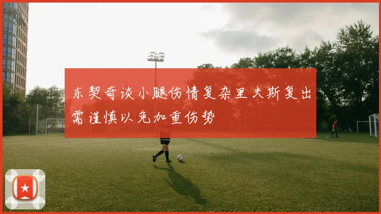 东契奇谈小腿伤情复杂里夫斯复出需谨慎以免加重伤势